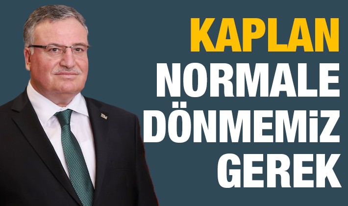 Kaplan: Normale dönmemiz gerek