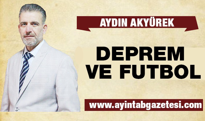 Aydın Akyürek yazdı: DEPREM VE FUTBOL