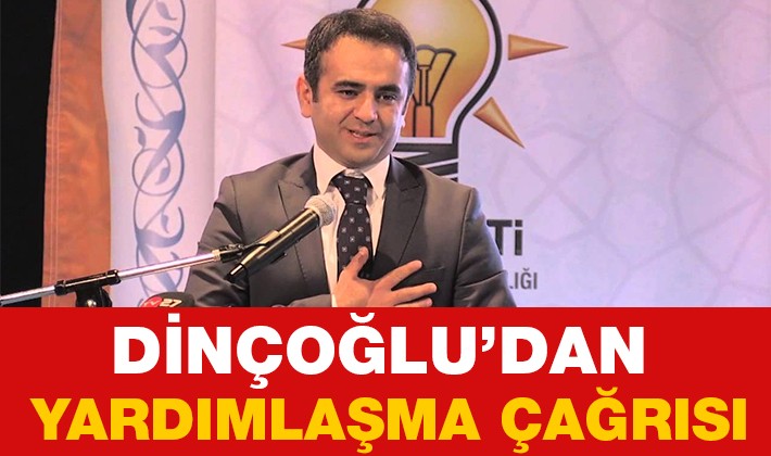 DİNÇOĞLU’DAN YARDIMLAŞMA ÇAĞRISI