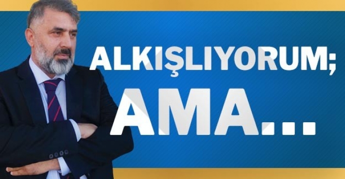 ALKIŞLIYORUM; AMA…