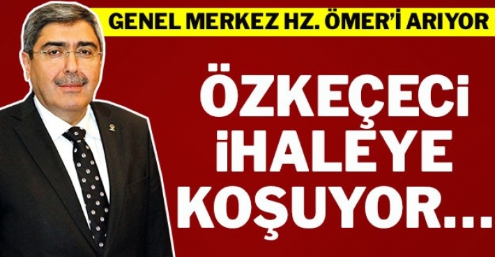 GENEL MERKEZ HZ. ÖMER’İ ARIYOR ÖZKEÇECİ İHALEYE KOŞUYOR…