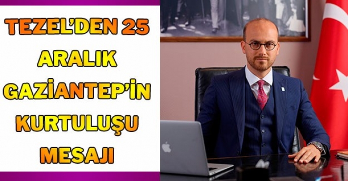 TEZEL’DEN 25 ARALIK GAZİANTEP’İN KURTULUŞU MESAJI