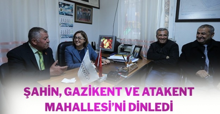 ŞAHİN, GAZİKENT VE ATAKENT MAHALLESİ’Nİ DİNLEDİ