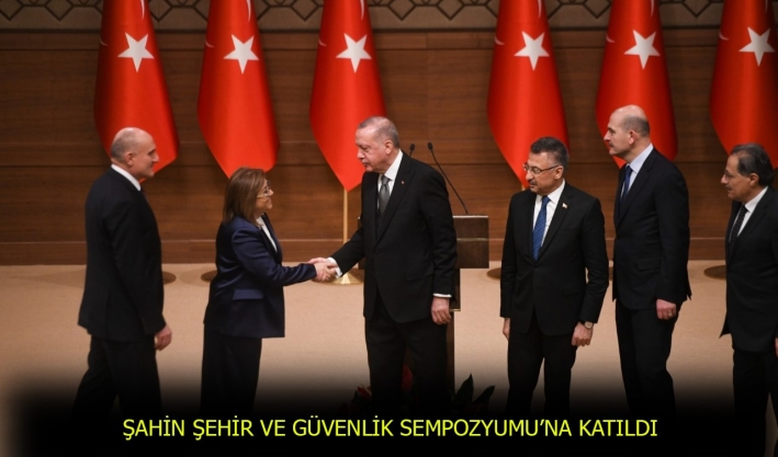 ŞAHİN ŞEHİR VE GÜVENLİK SEMPOZYUMU’NA KATILDI