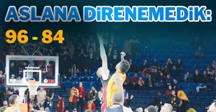 ASLANA DİRENEMEDİK: 96 - 84