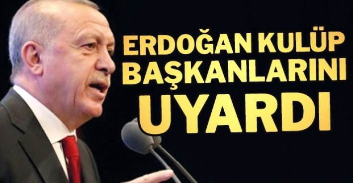 Erdoğan Kulüp başkanlarını uyardı