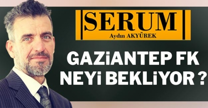 GAZİANTEP FK NEYİ BEKLİYOR ?