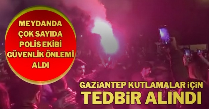 GAZİANTEP KUTLAMALAR İÇİN TEDBİR ALINDI