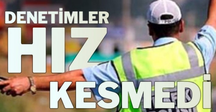 Denetimler hız kesmedi