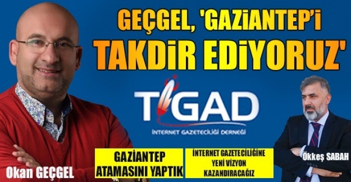 GEÇGEL, 'GAZİANTEP’İ TAKDİR EDİYORUZ'