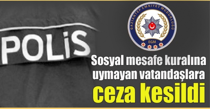 Sosyal mesafe kuralına uymayan vatandaşlara ceza kesildi