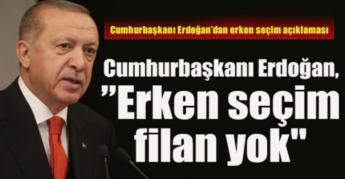 Cumhurbaşkanı Erdoğan, ”Erken seçim filan yok