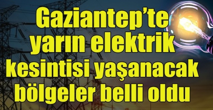 Gaziantep’te yarın elektrik kesintisi yaşanacak bölgeler belli oldu