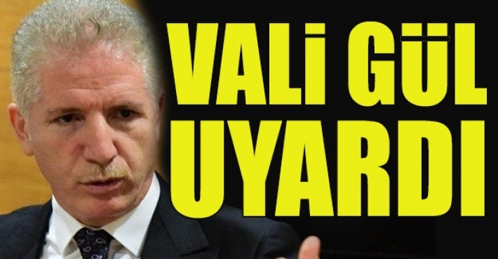 VALİ GÜL UYARDI