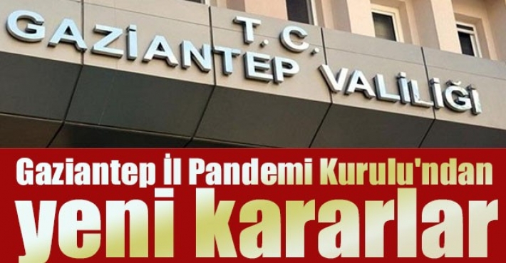 Gaziantep İl Pandemi Kurulu'ndan yeni kararlar