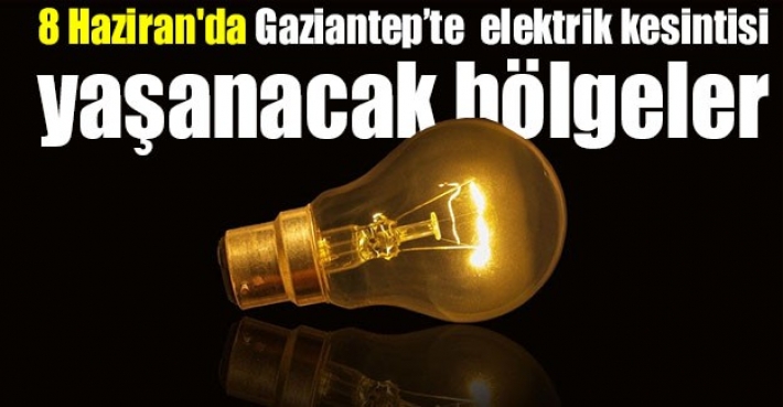 8 Haziran'da Gaziantep’te  elektrik kesintisi yaşanacak bölgeler