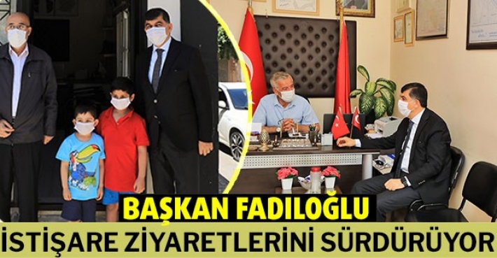 BAŞKAN FADILOĞLU, İSTİŞARE ZİYARETLERİNİ SÜRDÜRÜYOR