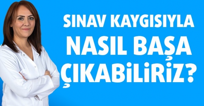 SINAV KAYGISIYLA NASIL BAŞA ÇIKABİLİRİZ?