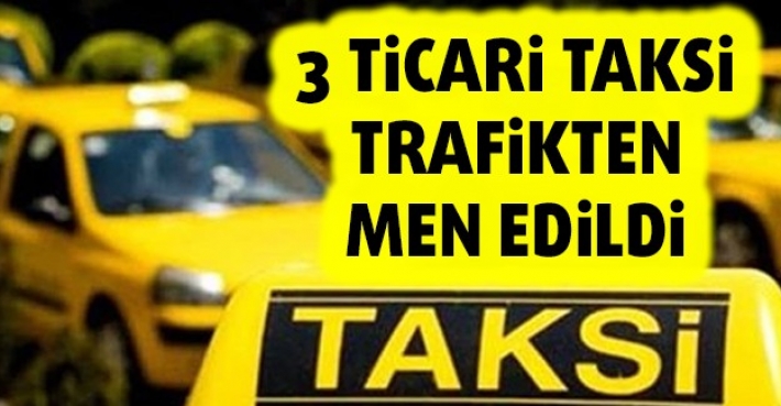 3 TİCARİ TAKSİ TRAFİKTEN MEN EDİLDİ