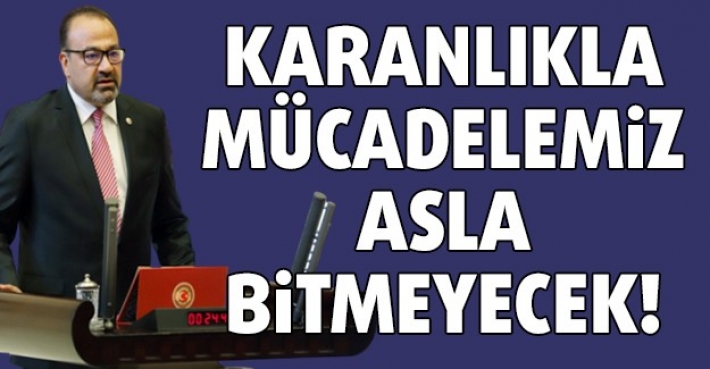 KARANLIKLA MÜCADELEMİZ ASLA BİTMEYECEK!