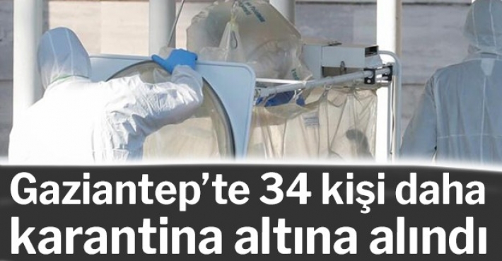 Gaziantep’te 34 kişi daha karantina altına alındı