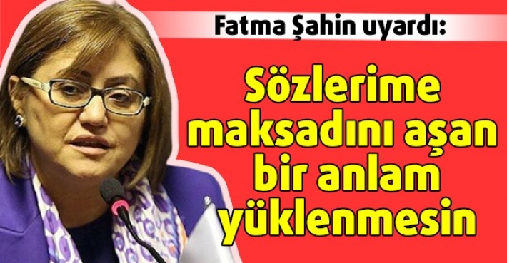 Fatma Şahin uyardı: Sözlerime maksadını aşan bir anlam yüklenmesin