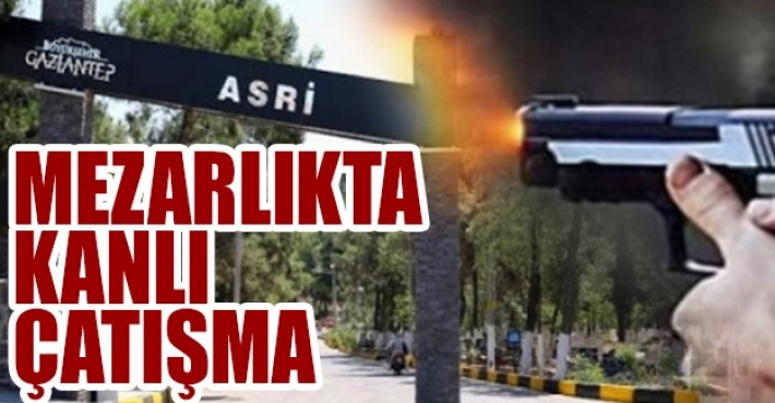 MEZARLIKTA KANLI ÇATIŞMA