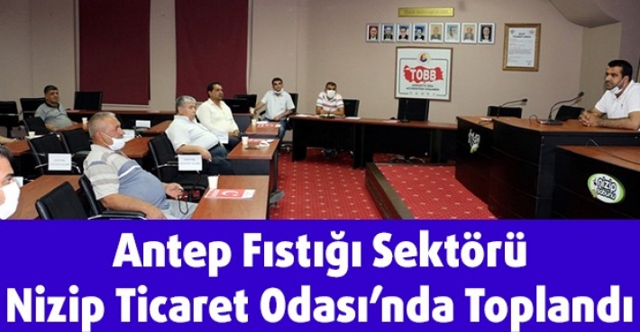 Antep Fıstığı Sektörü Nizip Ticaret Odası’nda Toplandı