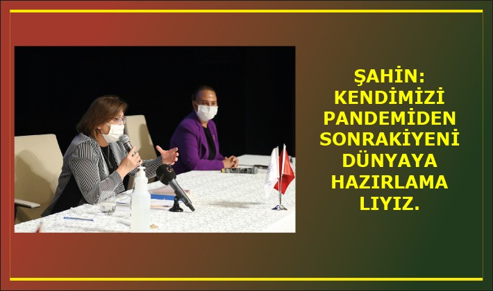 ŞAHİN: KENDİMİZİ PANDEMİDEN SONRAKİ YENİ DÜNYAYA HAZIRLAMALIYIZ