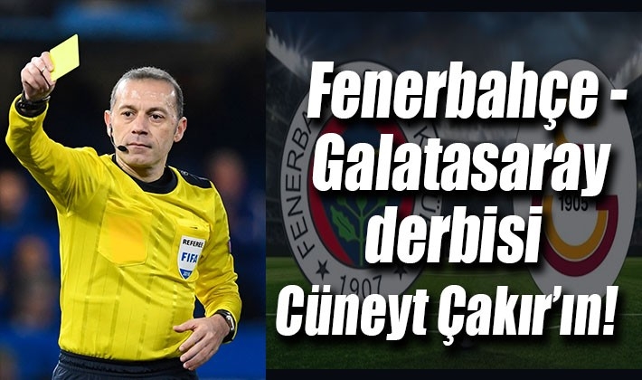 Fenerbahçe - Galatasaray derbisi Cüneyt Çakır’ın!