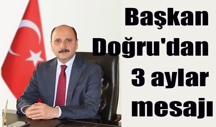 Başkan Doğru'dan 3 aylar mesajı