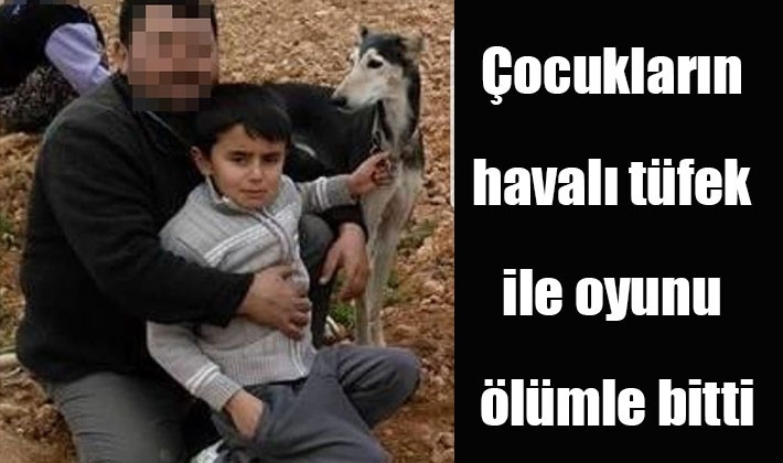 Çocukların havalı tüfek ile oyunu ölümle bitti