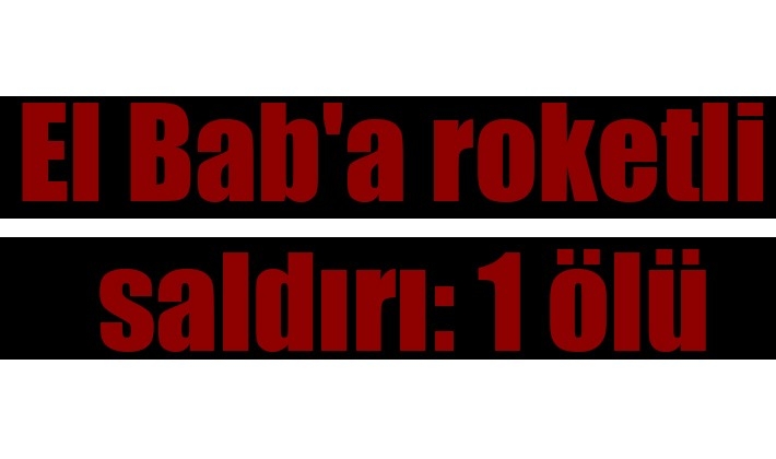 El Bab'a roketli saldırı: 1 ölü