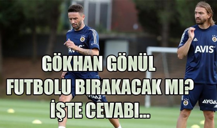 Gökhan Gönül'ün sezon sonunda futbolu bırakacağı iddia edildi