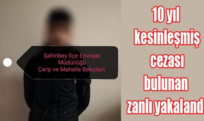 10 yıl kesinleşmiş cezası bulunan zanlı yakalandı