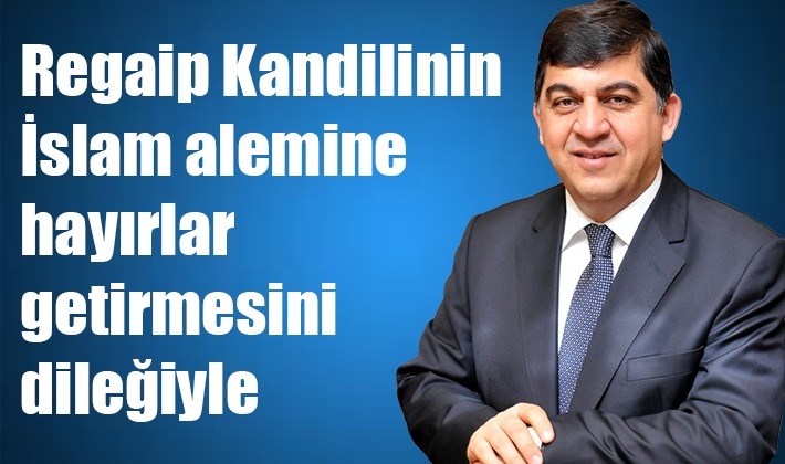 Regaip Kandilinin İslam alemine hayırlar getirmesini dileğiyle