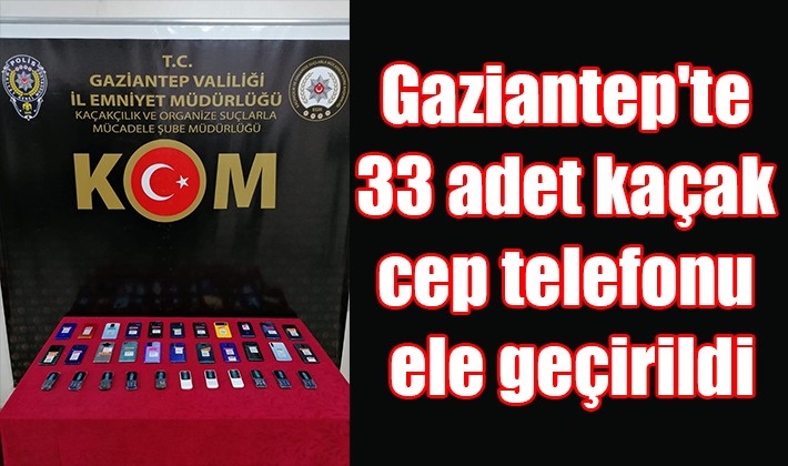 Gaziantep'te 33 adet kaçak cep telefonu ele geçirildi