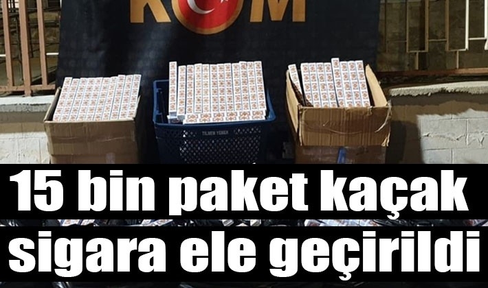 15 bin paket kaçak sigara ele geçirildi