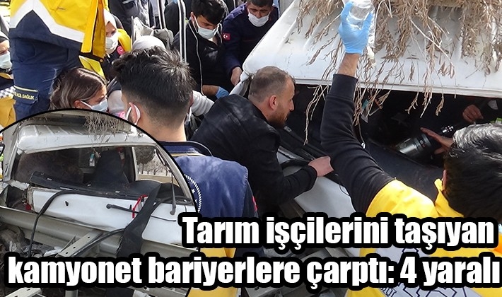 Tarım işçilerini taşıyan kamyonet bariyerlere çarptı: 4 yaralı