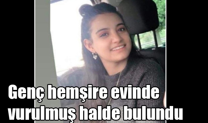 Genç hemşire evinde vurulmuş halde bulundu