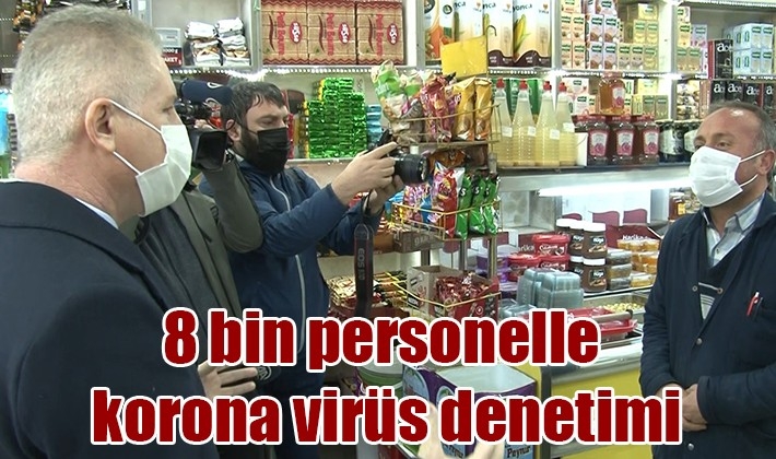 8 bin personelle korona virüs denetimi