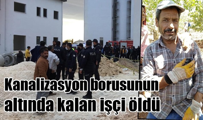 Kanalizasyon borusunun altında kalan işçi öldü