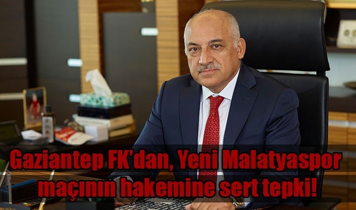 Gaziantep FK’dan, Yeni Malatyaspor maçının hakemine sert tepki!