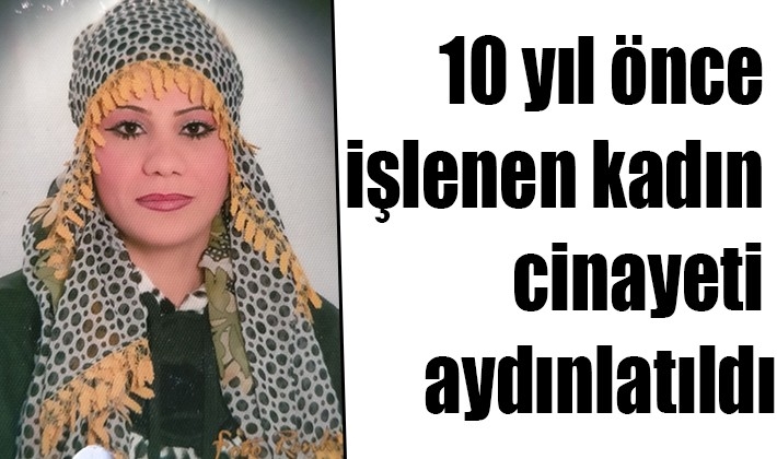 10 yıl önce işlenen kadın cinayeti aydınlatıldı