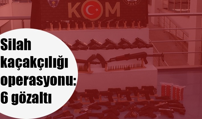 Silah kaçakçılığı operasyonu: 6 gözaltı