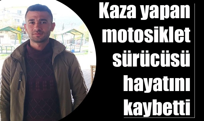 Kaza yapan motosiklet sürücüsü hayatını kaybetti