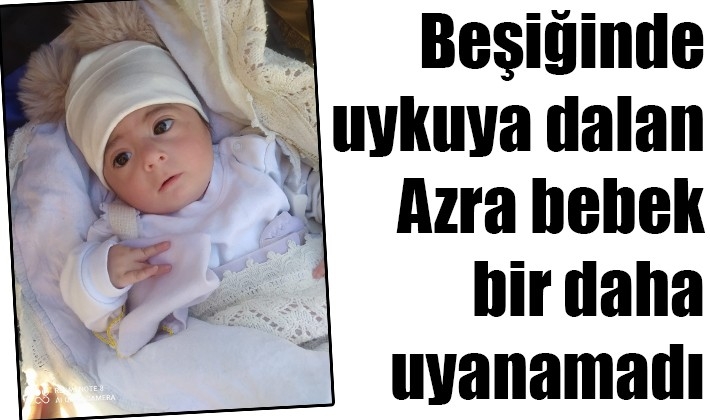 Beşiğinde uykuya dalan Azra bebek bir daha uyanamadı