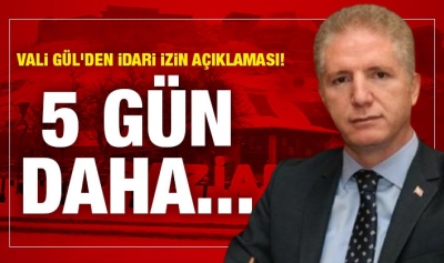 Vali Gül'den  idari izin açıklaması! 5 gün daha...